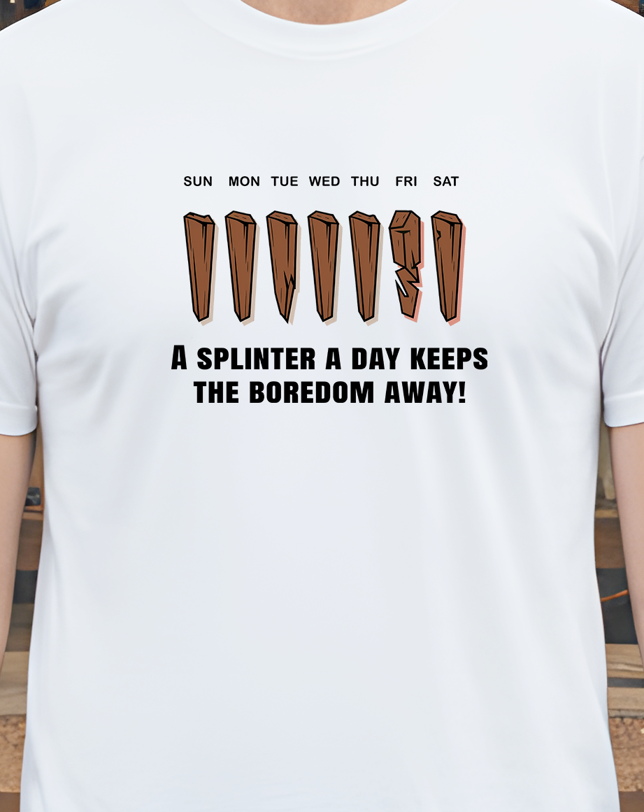 A splinter a day keeps the boredom away | Perfect T-Shirt for Woodworkers, Carpenters